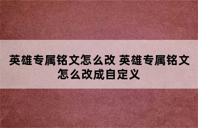 英雄专属铭文怎么改 英雄专属铭文怎么改成自定义